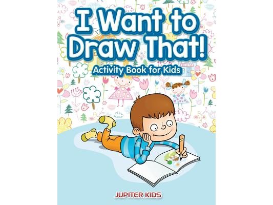 I Want to Draw That! Activity Book for Kids Activity Book