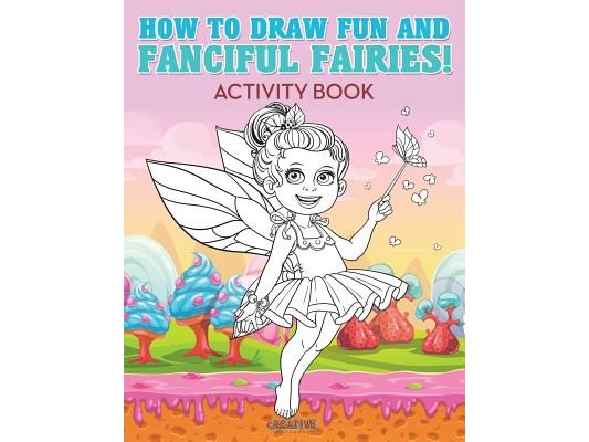 How to Draw Fun and Fanciful Fairies! Activity Book