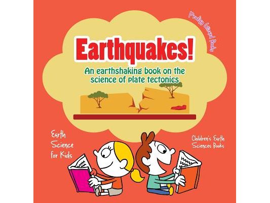 Earthquakes! - An Earthshaking Book on the Science of Plate Tectonics. Earth Science for Kids - Children's Earth Sciences Books
