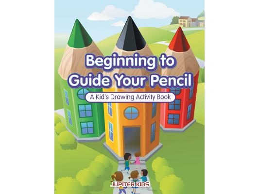 Beginning to Guide Your Pencil: A Kid's Drawing Activity Book