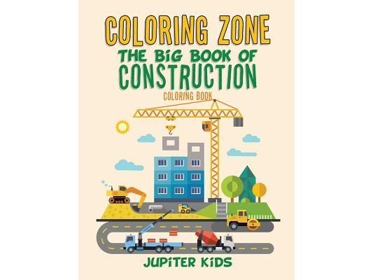 Coloring Zone: The Big Book of Construction Coloring Book
