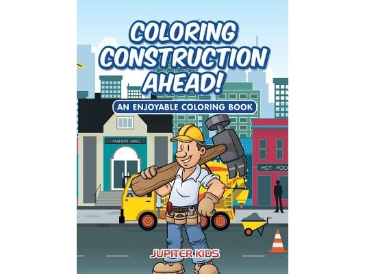 Coloring Construction Ahead! An Enjoyable Coloring Book