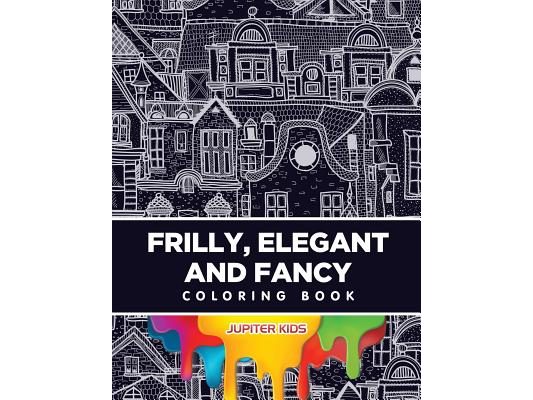 Frilly, Elegant and Fancy Coloring Book
