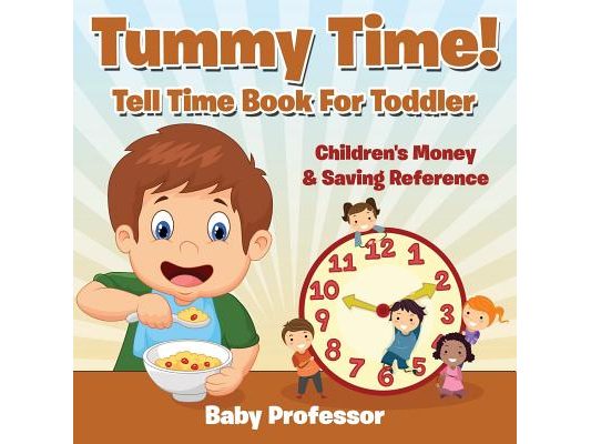 Tummy Time! - Tell Time Book For Toddler: Children's Money & Saving Reference