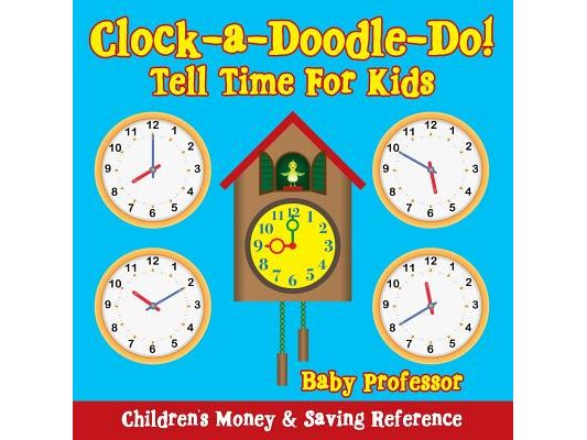 Clock-a-Doodle-Do! - Tell Time For Kids: Children's Money & Saving Reference