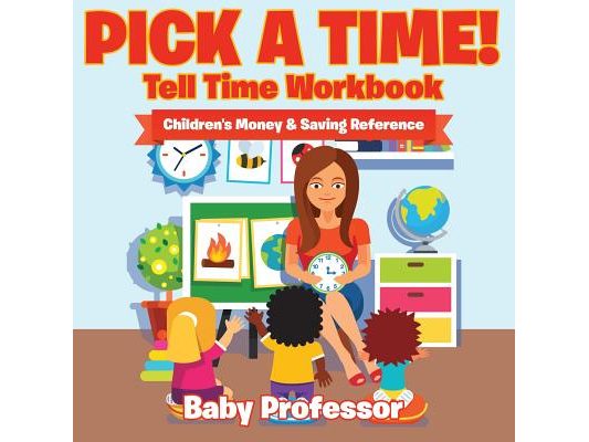 Pick A Time! - Tell Time Workbook: Children's Money & Saving Reference