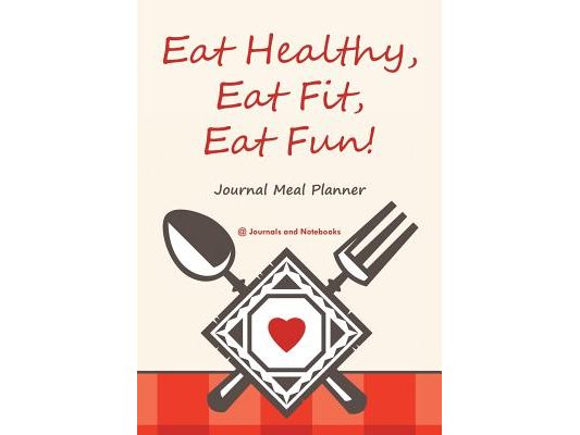 Eat Healthy, Eat Fit, Eat Fun! Journal Meal Planner