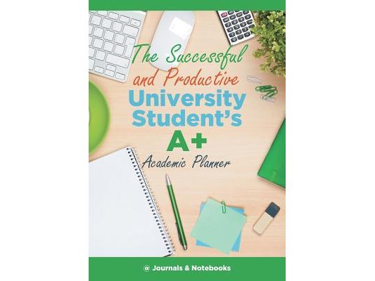 The Successful and Productive University Student's A+ Academic Planner