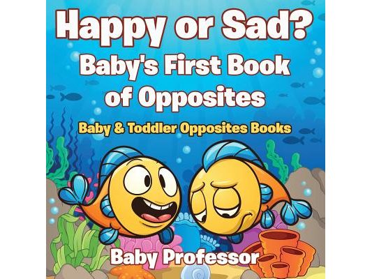 Happy or Sad? Baby's First Book of Opposites - Baby & Toddler Opposites Books
