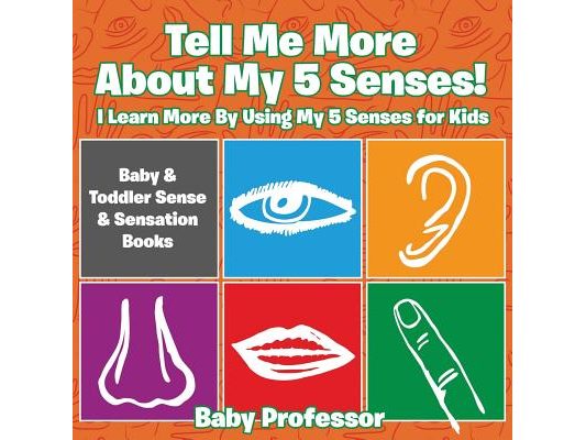 Tell Me More About My 5 Senses! I Learn More By Using My 5 Senses for Kids - Baby & Toddler Sense & Sensation Books