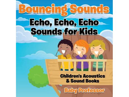 Bouncing Sounds: Echo, Echo, Echo - Sounds for Kids - Children's Acoustics & Sound Books