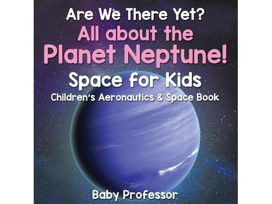 Are We There Yet? All About the Planet Neptune! Space for Kids - Children's Aeronautics & Space Book