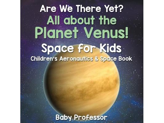 Are We There Yet? All About the Planet Venus! Space for Kids - Children's Aeronautics & Space Book
