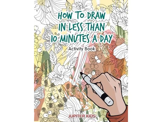How to Draw in Less Than 10 Minutes a Day Activity Book