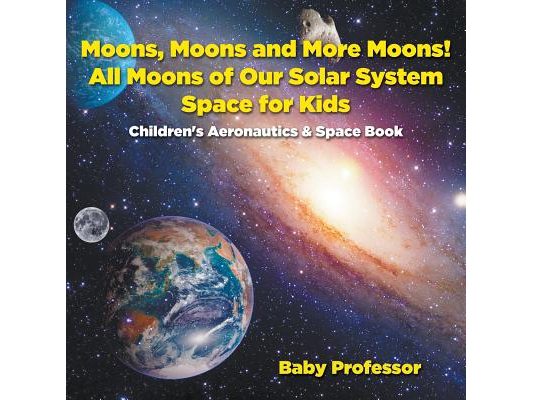 Moons, Moons and More Moons! All Moons of our Solar System - Space for Kids - Children's Aeronautics & Space Book