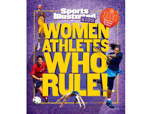 Women Athletes Who Rule!: The 101 Stars Every Fan Needs to Know