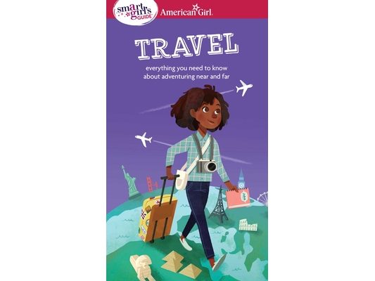 A Smart Girl's Guide: Travel: Everything You Need to Know about Adventuring Near and Far