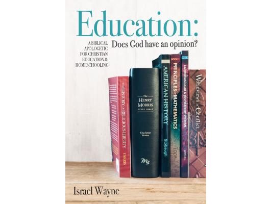 Education: Does God Have an Opinion?: A Biblical Apologetic for Christian Education & Homeschooling