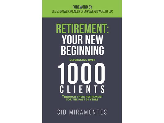 Retirement: Your New Beginning: Leveraging Over 1000 Clients Through Their Retirement for the Past 20 Years