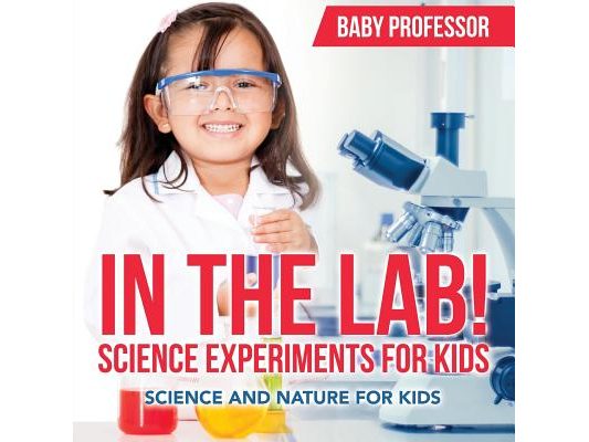 In The Lab! Science Experiments for Kids Science and Nature for Kids