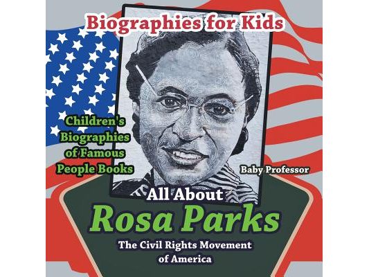 Biographies for Kids - All about Rosa Parks: The Civil Rights Movement of America - Children's Biographies of Famous People Books