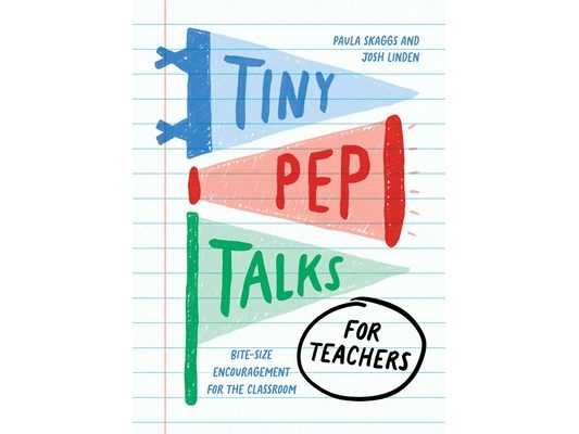 Tiny Pep Talks for Teachers: Bite-Size Encouragement for the Classroom