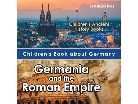Children's Book about Germany: Germania and the Roman Empire - Children's Ancient History Books