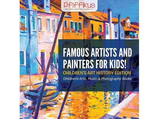 Famous Artists and Painters for Kids! Children's Art History Edition - Children's Arts, Music & Photography Books