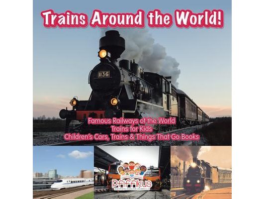 Trains Around the World! Famous Railways of the World - Trains for Kids - Children's Cars, Trains & Things That Go Books
