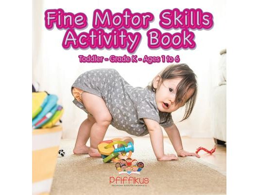 Fine Motor Skills Activity Book Toddler-Grade K - Ages 1 to 6