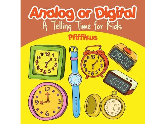 Analog or Digital- A Telling Time Book for Kids