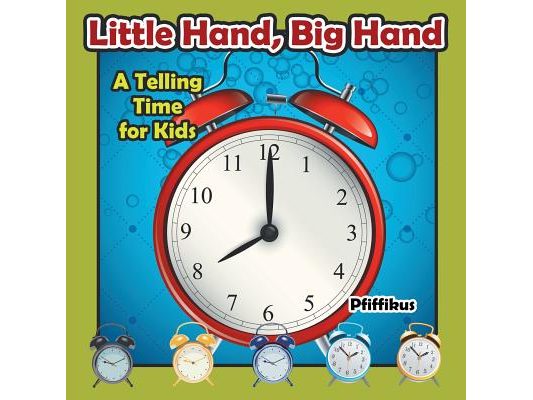 Little Hand, Big Hand - A Telling Time for Kids