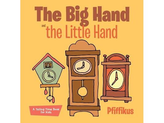 The Big Hand and the Little Hand A Telling Time Book for Kids