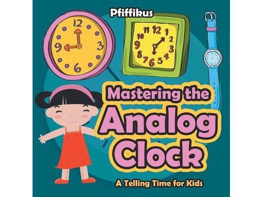 Mastering the Analog Clock- A Telling Time for Kids