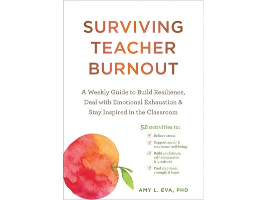 Surviving Teacher Burnout: A Weekly Guide to Build Resilience, Deal with Emotional Exhaustion, and Stay Inspired in the Classroom