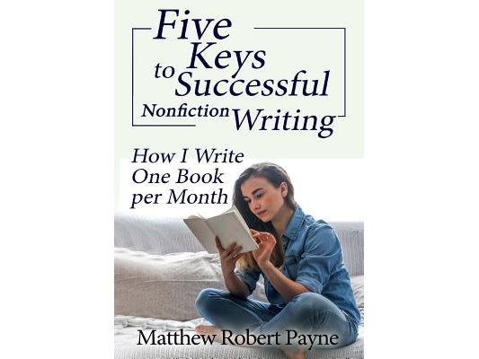 Five Keys to Successful Nonfiction Writing: How I Write One Book per Month