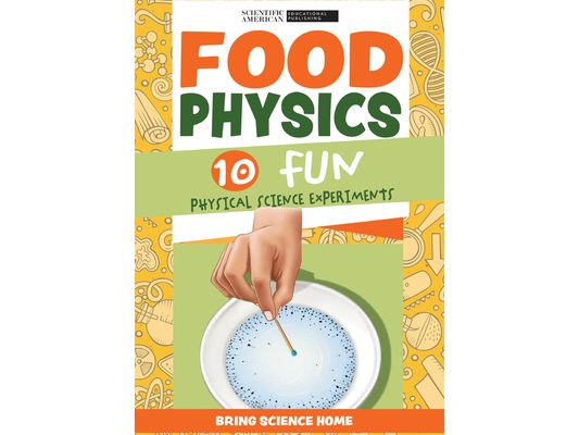 Food Physics: 10 Fun Physical Science Experiments