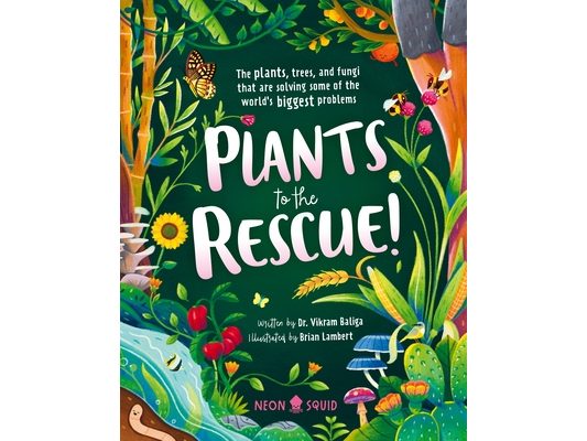 Plants to the Rescue!: The Plants, Trees, and Fungi That Are Solving Some of the World's Biggest Problems