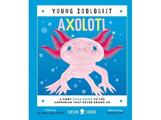 Axolotl (Young Zoologist): A First Field Guide to the Amphibian That Never Grows Up