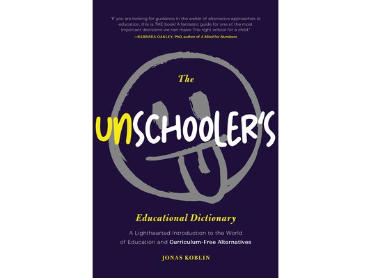 The Unschooler's Educational Dictionary: A Lighthearted Introduction to the World of Education and Curriculum-Free Alternatives (Education Philosophy,