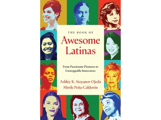 The Book of Awesome Latinas: Inspiring Stories and BIOS of Hispanic and Latin Women Throughout History