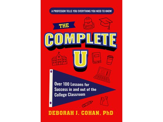 The Complete U: Over 100 Lessons for Success in and Out of the College Classroom (College Success Book)