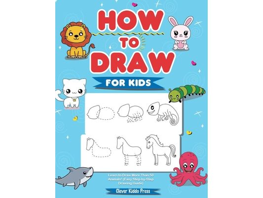 How to Draw Animals for Kids: Learn to Draw More Than 50 Animals! (Easy Step-by-Step Drawing Guide)