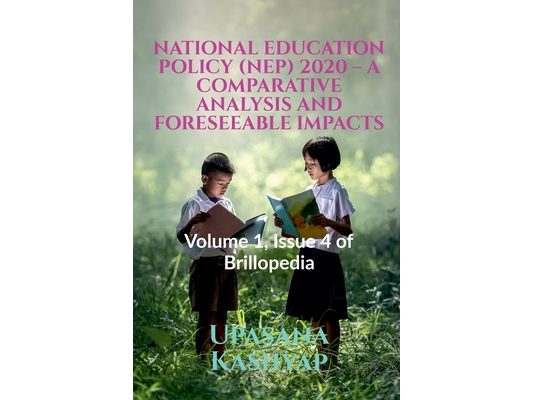 National Education Policy (Nep) 2020 - A Comparative Analysis and Foreseeable Impacts: Volume 1, Issue 4 of Brillopedia