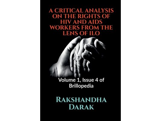 A Critical Analysis on the Rights of HIV and AIDS Workers from the Lens of ILO: Volume 1, Issue 4 of Brillopedia
