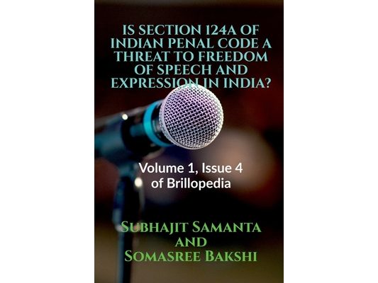 Is Section 124a of Indian Penal Code a Threat to Freedom of Speech and Expression in India?: Volume 1, Issue 4 of Brillopedia