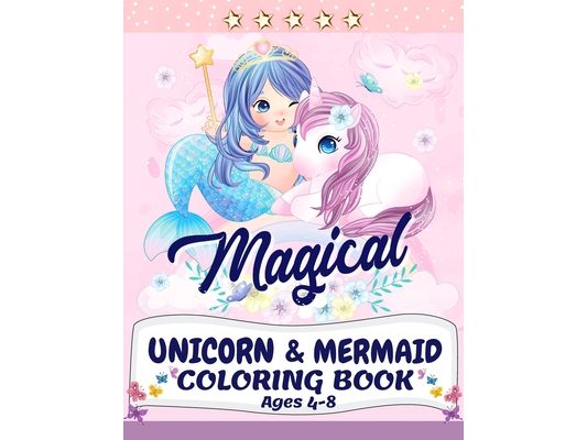 Unicorn and Mermaid Coloring Book: Magical Coloring Book with Unicorns, Mermaids, Princesses and More For Kids Ages 4-8 Perfect Gift for the Gorgeous