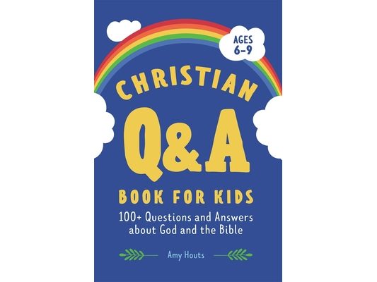 The Christian Q&A Book for Kids: 100+ Questions and Answers about God and the Bible