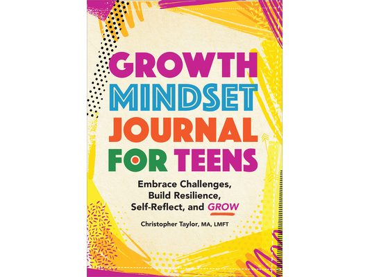 Growth Mindset Journal for Teens: Embrace Challenges, Build Resilience, Self-Reflect, and Grow