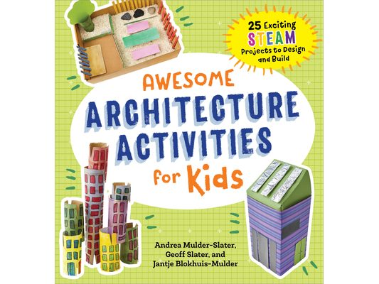 Awesome Architecture Activities for Kids: 25 Exciting Steam Projects to Design and Build